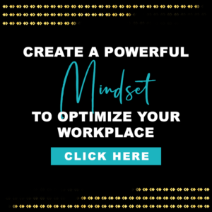 Create a Powerful Mindset to Optimize Your Workplace